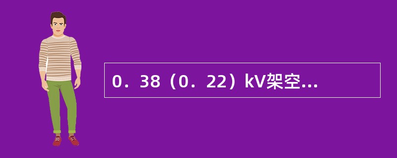 0．38（0．22）kV架空线路跨越易燃易爆管道且在最大弛度时，导线至管道的距离