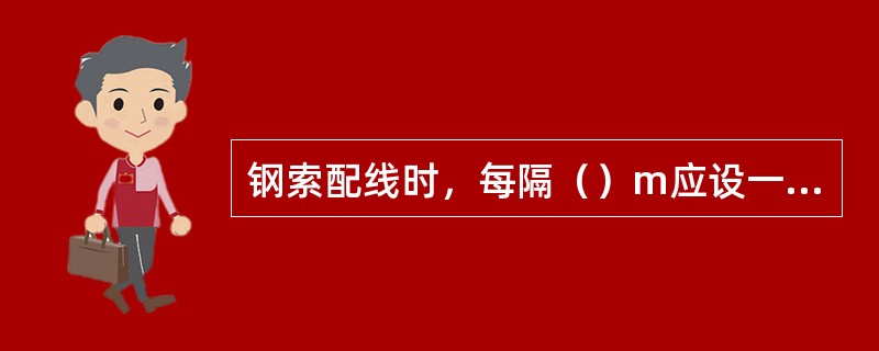 钢索配线时，每隔（）m应设一组耐张段。