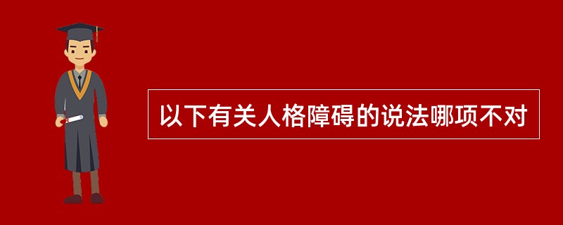 以下有关人格障碍的说法哪项不对