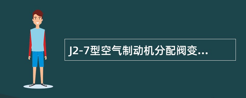 J2-7型空气制动机分配阀变向阀柱寨。膏滞后的处理方法是：将制动阀手柄移至制动无