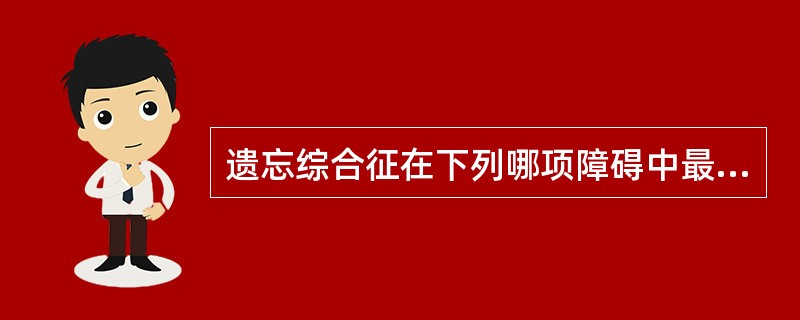 遗忘综合征在下列哪项障碍中最不可能出现