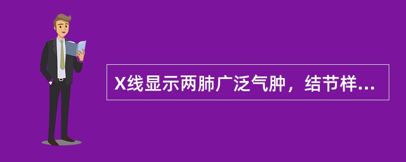 X线显示两肺广泛气肿，结节样密度增高影（）