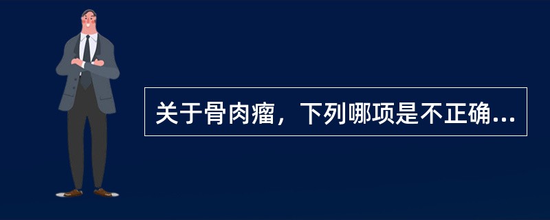 关于骨肉瘤，下列哪项是不正确的？（）