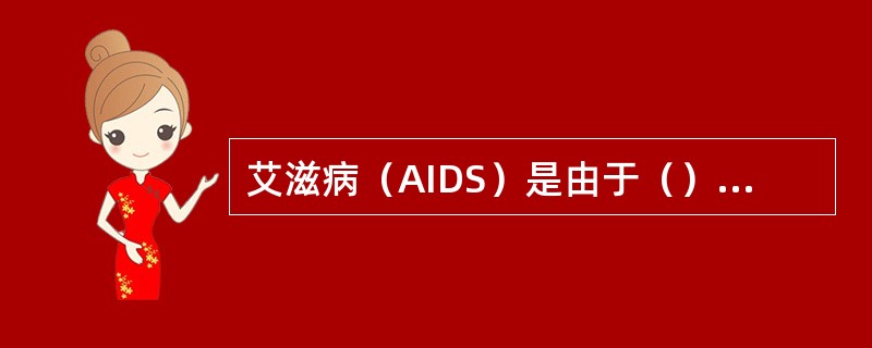 艾滋病（AIDS）是由于（）感染所引起的人类（）缺陷，导致一系列（）感染和（）发