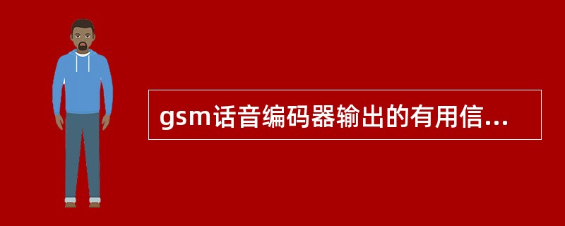 gsm话音编码器输出的有用信号的速率为（）