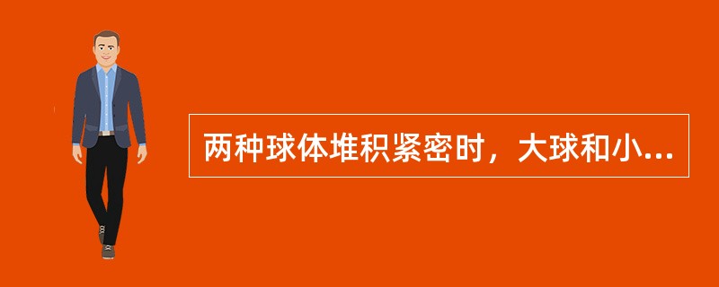 两种球体堆积紧密时，大球和小球的直径比是（）。