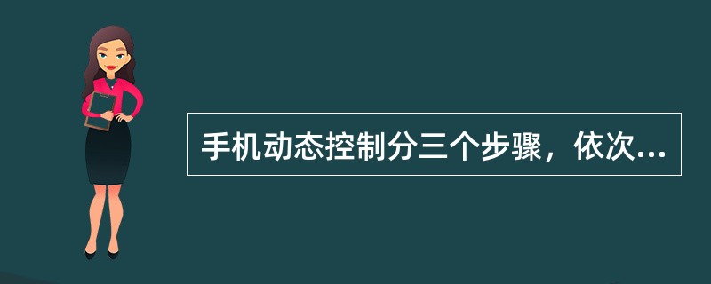 手机动态控制分三个步骤，依次列出（）。