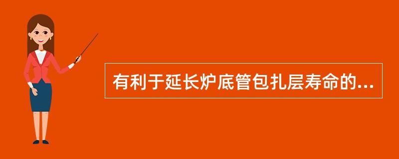 有利于延长炉底管包扎层寿命的是（）。