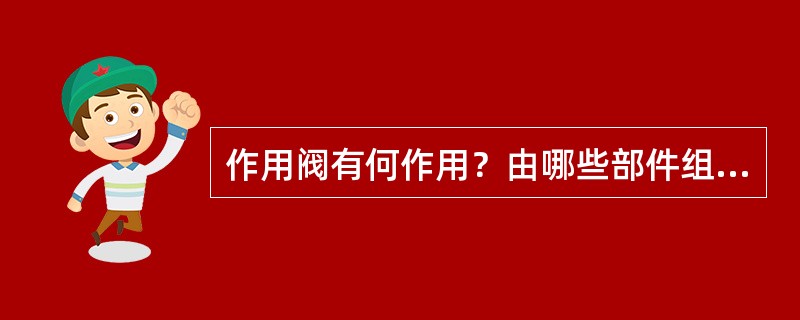 作用阀有何作用？由哪些部件组成？有哪几根管？