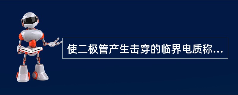 使二极管产生击穿的临界电质称为二极管的（）