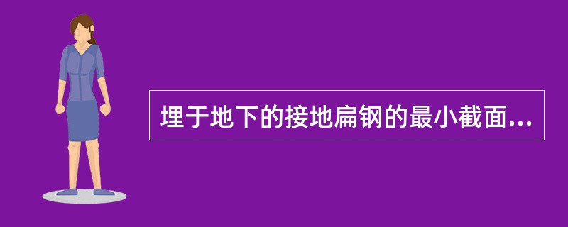 埋于地下的接地扁钢的最小截面为（）mm。