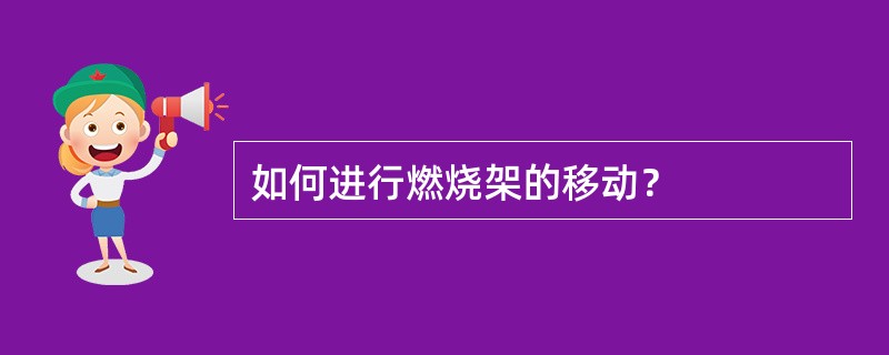 如何进行燃烧架的移动？