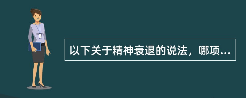 以下关于精神衰退的说法，哪项正确（）