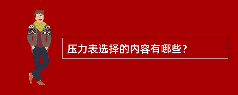 压力表选择的内容有哪些？