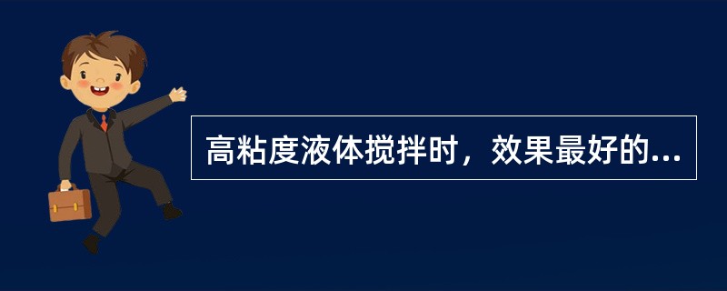 高粘度液体搅拌时，效果最好的是（）式搅拌器。