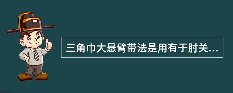 三角巾大悬臂带法是用有于肘关节及肘以下损伤的固定。