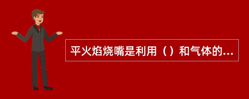 平火焰烧嘴是利用（）和气体的附壁效应原理设计的一种烧嘴。