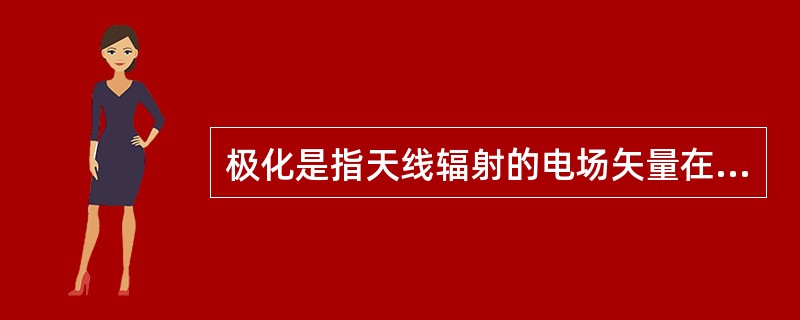 极化是指天线辐射的电场矢量在空间的取向.可以分为线极化、圆极化、椭圆极化等各种形