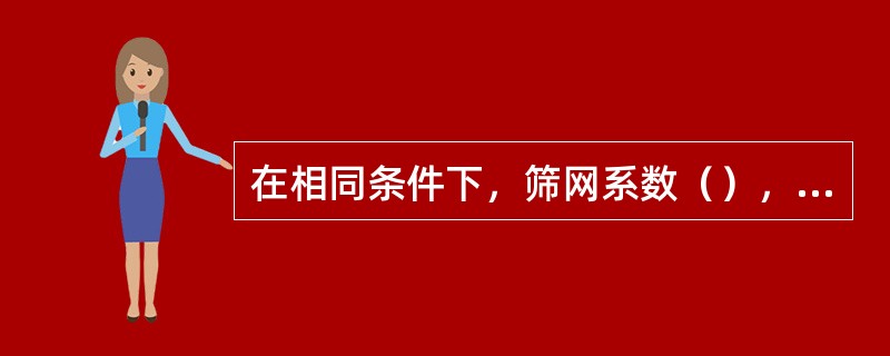 在相同条件下，筛网系数（），说明聚合物溶解性较好，水不溶物少。