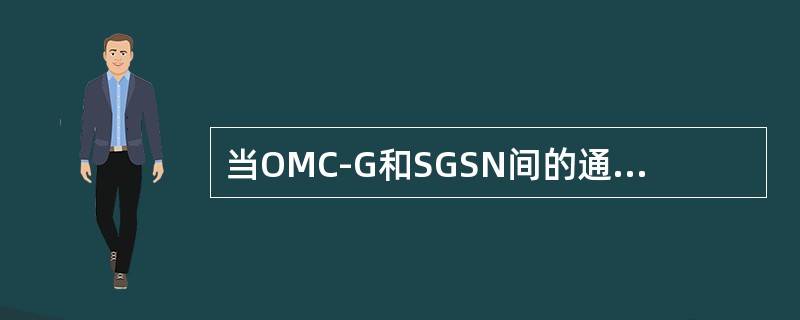 当OMC-G和SGSN间的通讯中断，以下哪个（些）情况可能会发生？（）