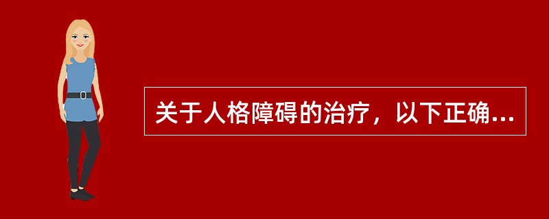 关于人格障碍的治疗，以下正确的是（）