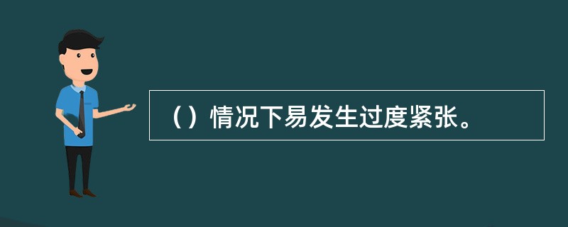 （）情况下易发生过度紧张。