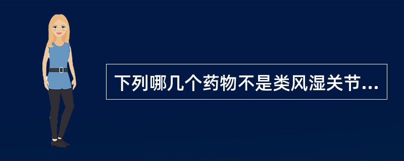 下列哪几个药物不是类风湿关节炎的治疗用药（）