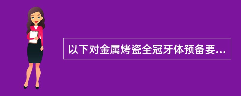 以下对金属烤瓷全冠牙体预备要求叙述正确的是（）