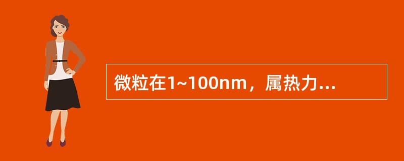 微粒在1~100nm，属热力学不稳定体系，有强烈布朗运动的是（）