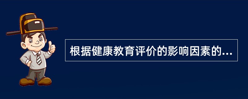 根据健康教育评价的影响因素的分类方法，评定错误属于（）