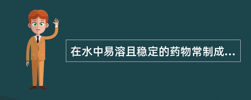 在水中易溶且稳定的药物常制成（）