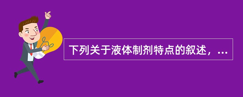 下列关于液体制剂特点的叙述，错误的是（）