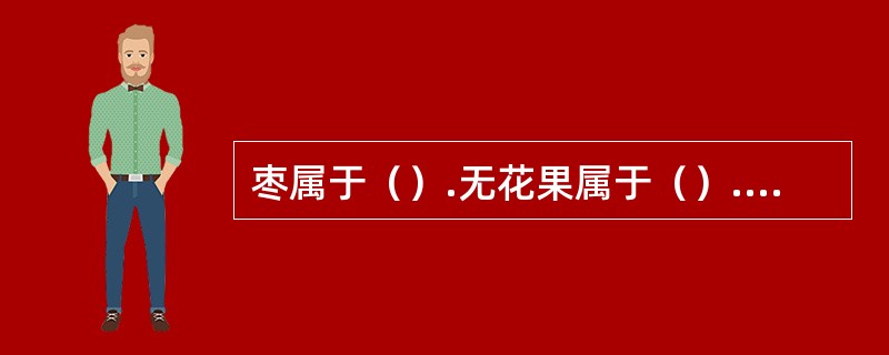 枣属于（）.无花果属于（）.草莓属于（）.