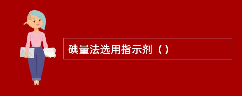 碘量法选用指示剂（）