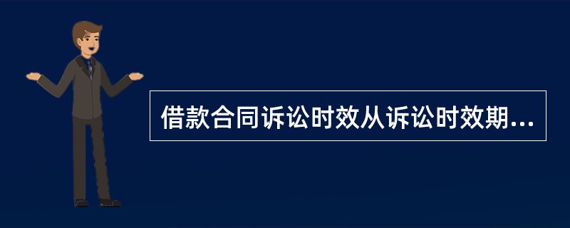 借款合同诉讼时效从诉讼时效期间从贷款期限届满之日起计算。（）