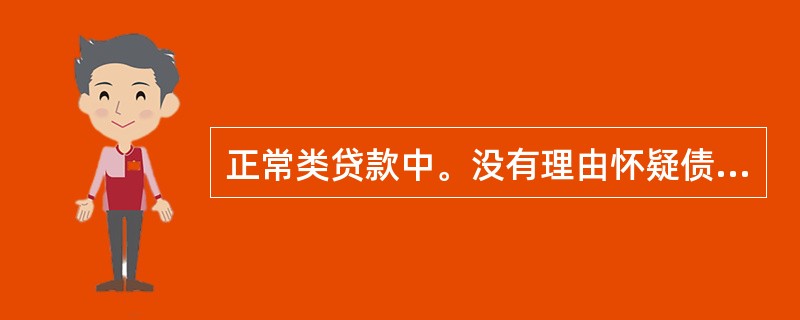 正常类贷款中。没有理由怀疑债务本息不能按时得到足额偿付的贷款是：（）。