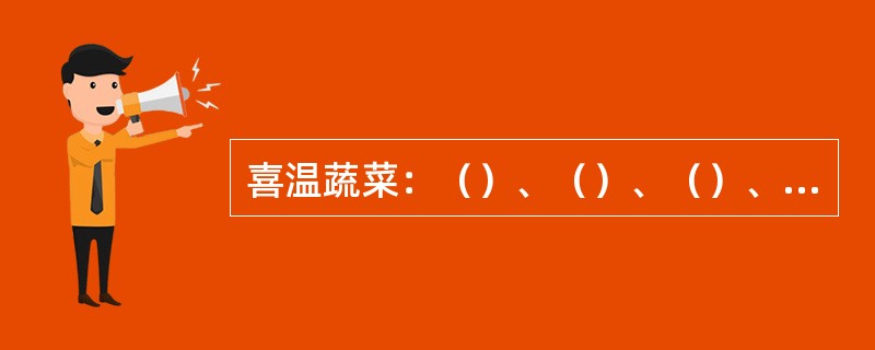 喜温蔬菜：（）、（）、（）、（）、（）、（）等