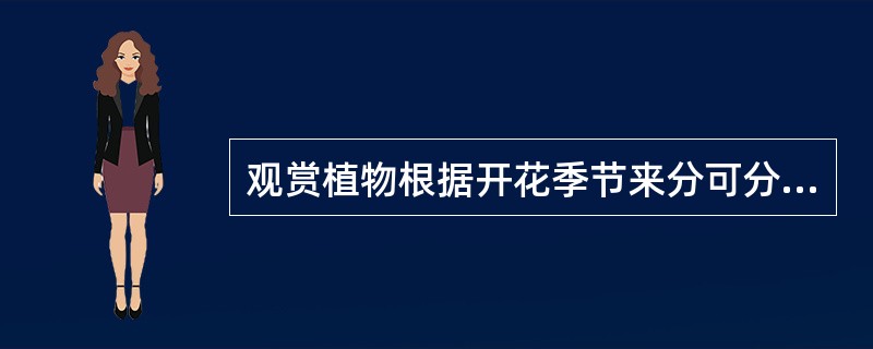 观赏植物根据开花季节来分可分为1.（）2.（）3.（）4.（）