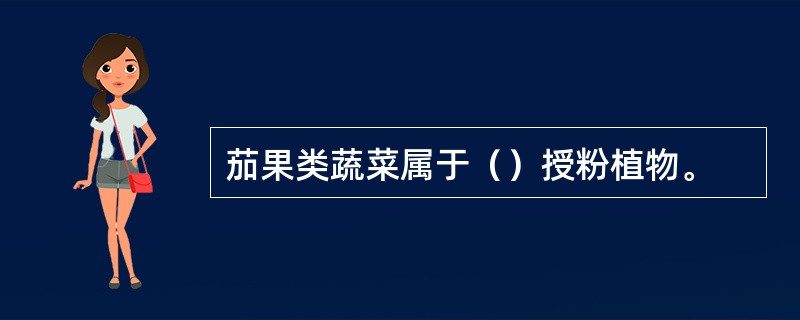 茄果类蔬菜属于（）授粉植物。