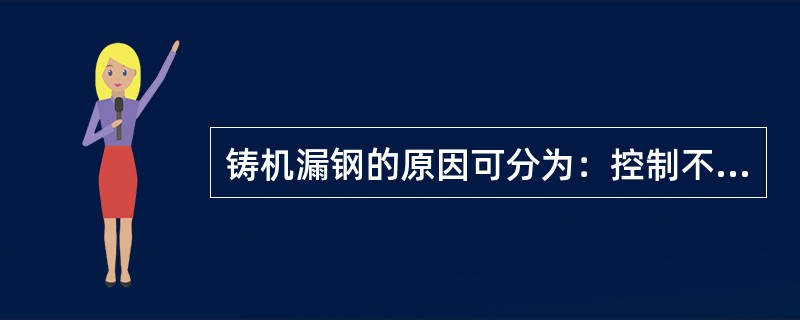 铸机漏钢的原因可分为：控制不好漏钢、（）和设备故障漏钢。