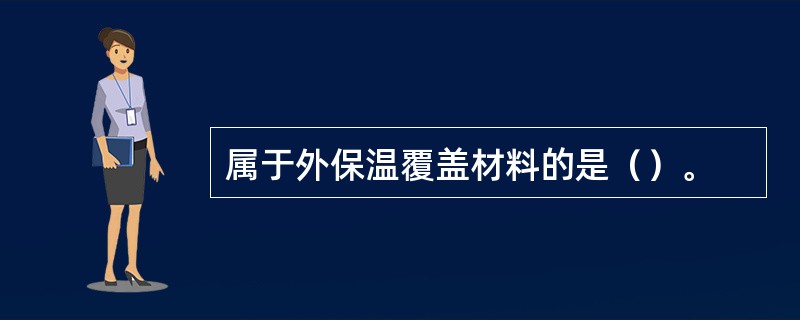 属于外保温覆盖材料的是（）。
