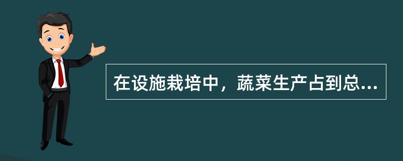 在设施栽培中，蔬菜生产占到总生产面积的（）。