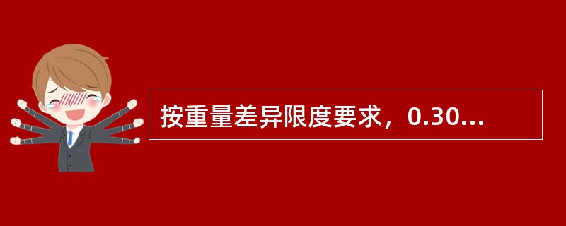 按重量差异限度要求，0.30g以下片重的片剂应控制在（）