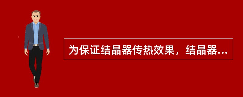 为保证结晶器传热效果，结晶器水缝中冷却水流速应保持在（）。