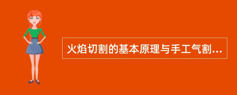 火焰切割的基本原理与手工气割原理是（）的。