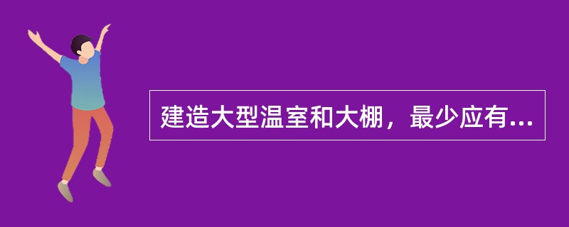 建造大型温室和大棚，最少应有多长的漫坡地（）。