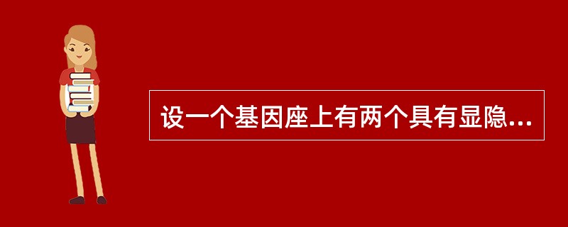 设一个基因座上有两个具有显隐性遗传关系的等位基因A和a，其中A为理想的基因，再设