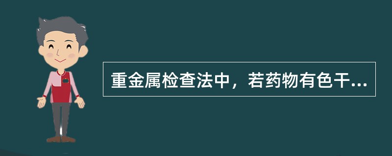 重金属检查法中，若药物有色干扰杂质检查，可采取的措施为（）