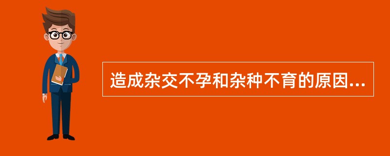 造成杂交不孕和杂种不育的原因是由于物种之间存在的生殖隔离。造成生殖隔离的原因有哪