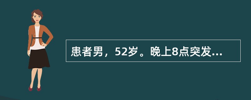 患者男，52岁。晚上8点突发烦躁、意识不清。提示：体格检查：T37℃，P118次